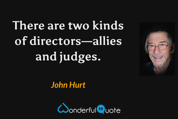 There are two kinds of directors—allies and judges. - John Hurt quote.
