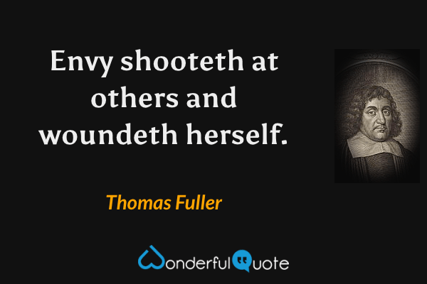 Envy shooteth at others and woundeth herself. - Thomas Fuller quote.