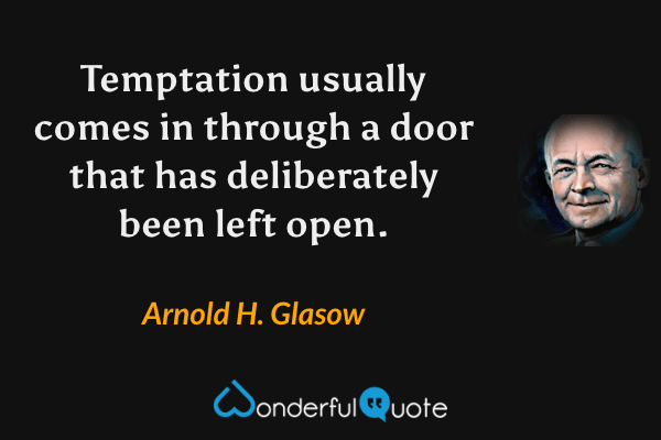 Temptation usually comes in through a door that has deliberately been left open. - Arnold H. Glasow quote.