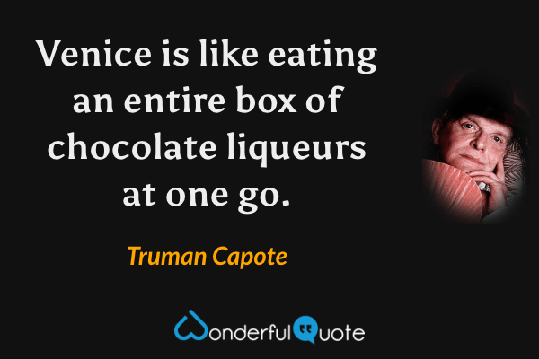Venice is like eating an entire box of chocolate liqueurs at one go. - Truman Capote quote.