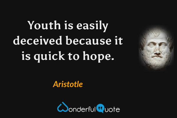 Youth is easily deceived because it is quick to hope. - Aristotle quote.