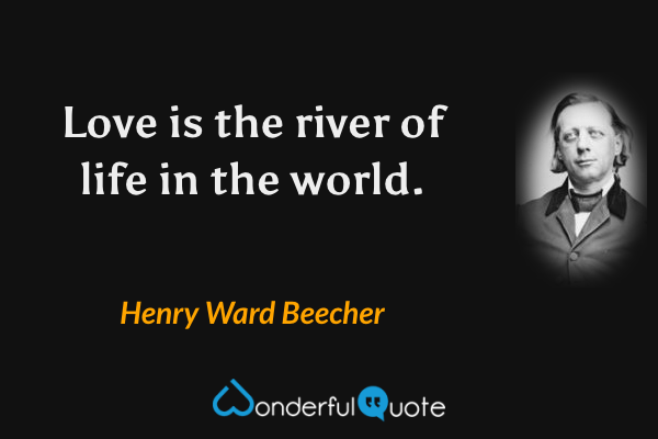 Love is the river of life in the world. - Henry Ward Beecher quote.