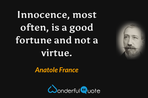 Innocence, most often, is a good fortune and not a virtue. - Anatole France quote.