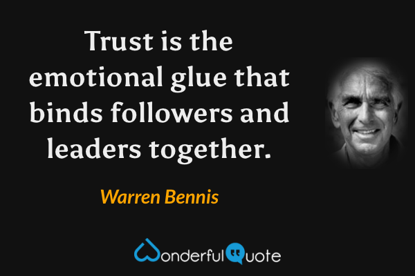 Trust is the emotional glue that binds followers and leaders together. - Warren Bennis quote.