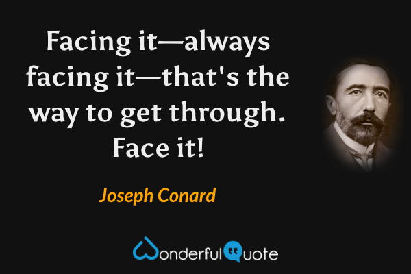 Facing it—always facing it—that's the way to get through. Face it! - Joseph Conard quote.