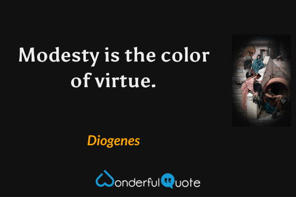 Modesty is the color of virtue. - Diogenes quote.