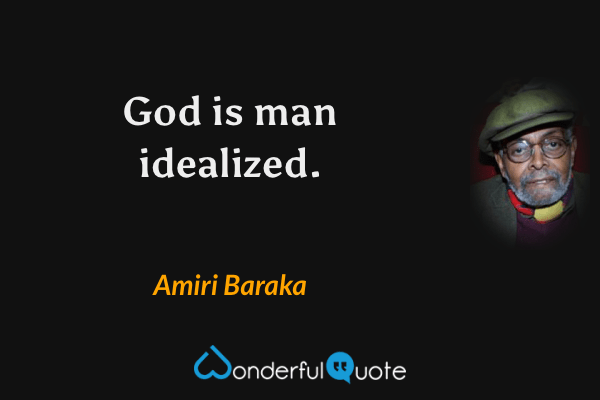 God is man idealized. - Amiri Baraka quote.