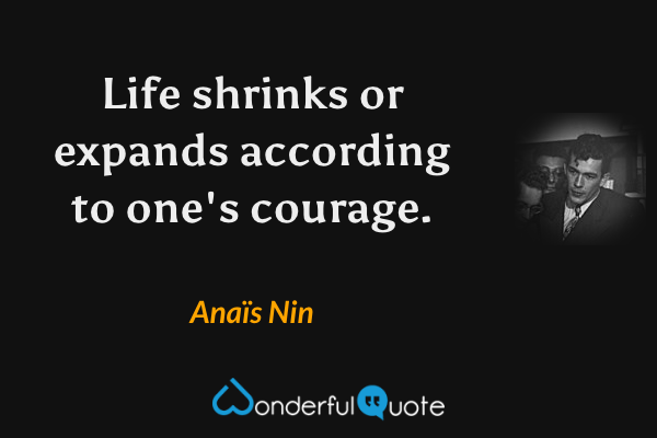 Life shrinks or expands according to one's courage. - Anaïs Nin quote.