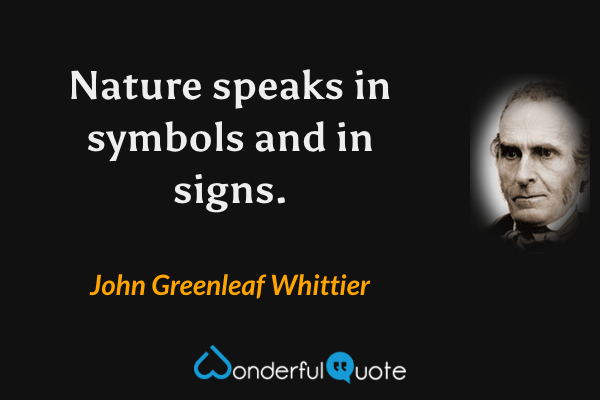 Nature speaks in symbols and in signs. - John Greenleaf Whittier quote.