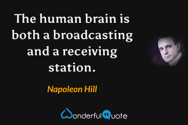 The human brain is both a broadcasting and a receiving station. - Napoleon Hill quote.