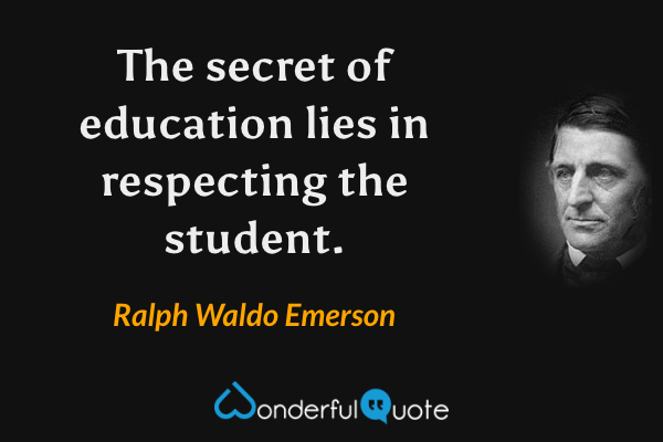 The secret of education lies in respecting the student. - Ralph Waldo Emerson quote.