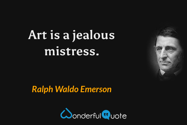 Art is a jealous mistress. - Ralph Waldo Emerson quote.
