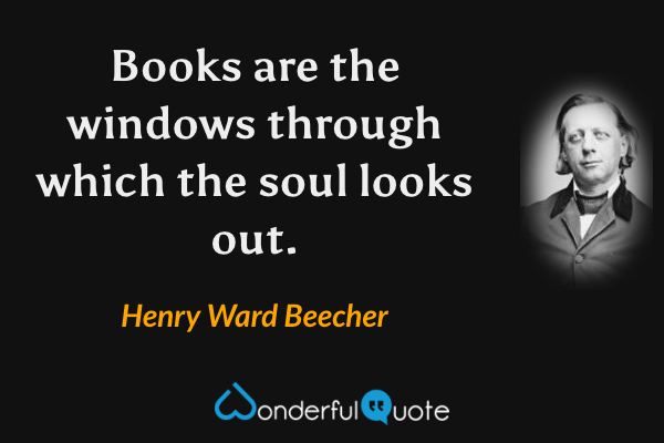 Books are the windows through which the soul looks out. - Henry Ward Beecher quote.