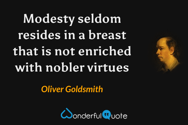 Modesty seldom resides in a breast that is not enriched with nobler virtues - Oliver Goldsmith quote.