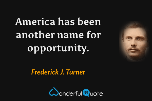 America has been another name for opportunity. - Frederick J. Turner quote.