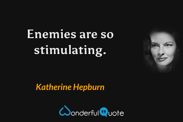 Enemies are so stimulating. - Katherine Hepburn quote.