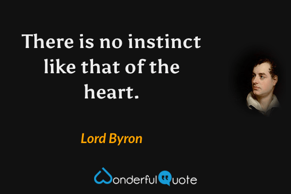 There is no instinct like that of the heart. - Lord Byron quote.