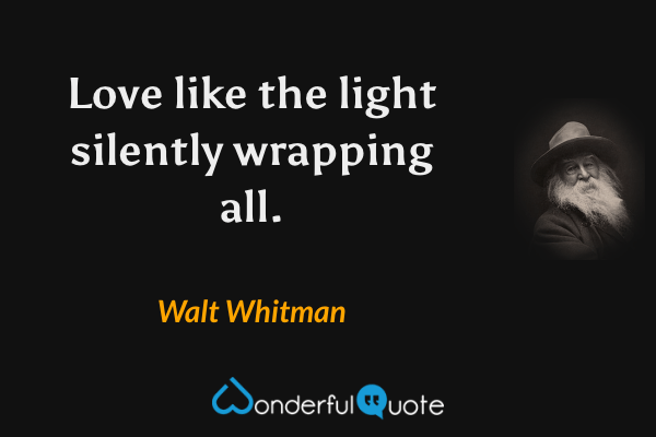 Love like the light silently wrapping all. - Walt Whitman quote.