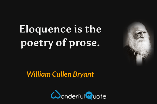 Eloquence is the poetry of prose. - William Cullen Bryant quote.