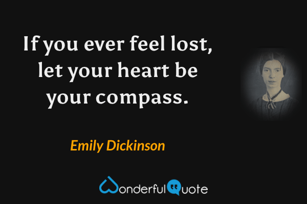 If you ever feel lost, let your heart be your compass. - Emily Dickinson quote.