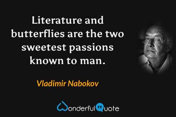 Literature and butterflies are the two sweetest passions known to man. - Vladimir Nabokov quote.