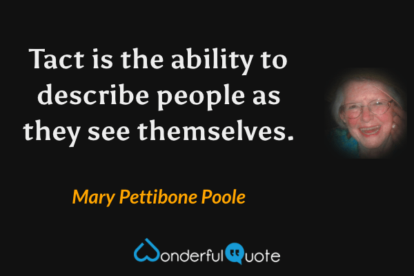 Tact is the ability to describe people as they see themselves. - Mary Pettibone Poole quote.