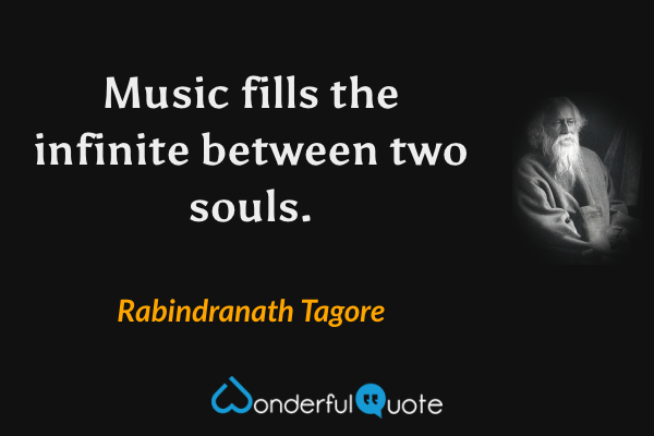 Music fills the infinite between two souls. - Rabindranath Tagore quote.