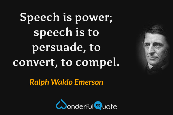 Speech is power; speech is to persuade, to convert, to compel. - Ralph Waldo Emerson quote.
