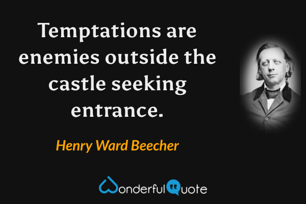 Temptations are enemies outside the castle seeking entrance. - Henry Ward Beecher quote.