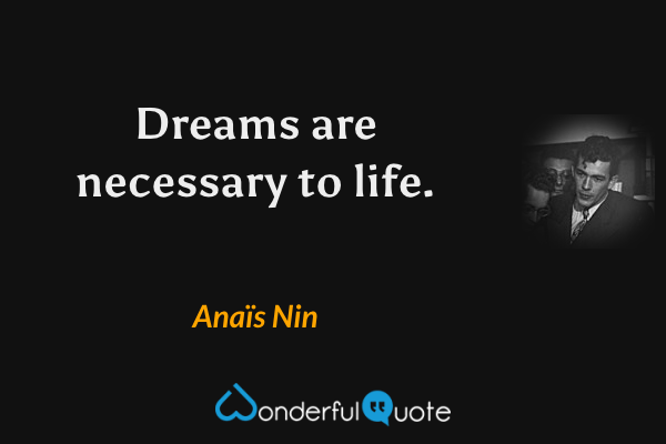 Dreams are necessary to life. - Anaïs Nin quote.