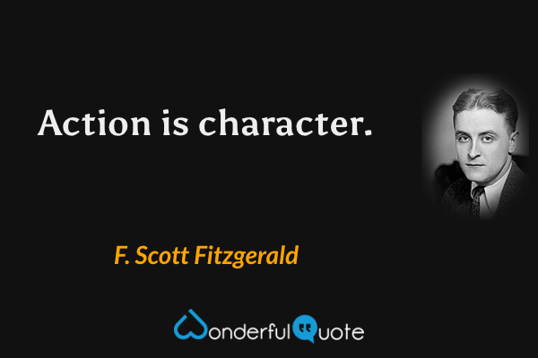 Action is character. - F. Scott Fitzgerald quote.