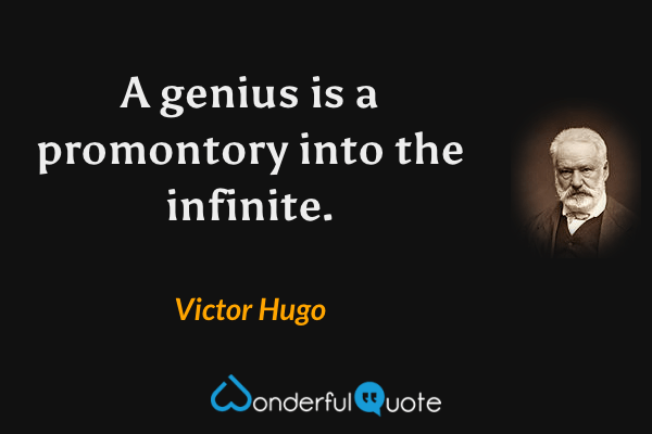 A genius is a promontory into the infinite. - Victor Hugo quote.