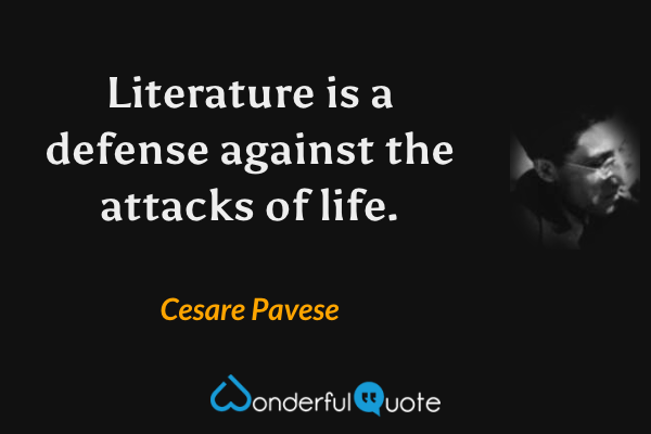 Literature is a defense against the attacks of life. - Cesare Pavese quote.