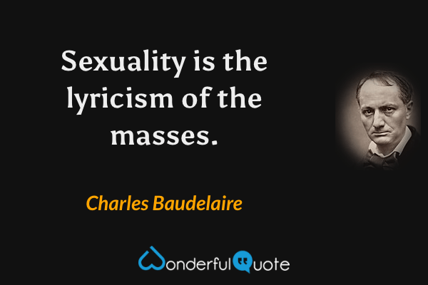 Sexuality is the lyricism of the masses. - Charles Baudelaire quote.