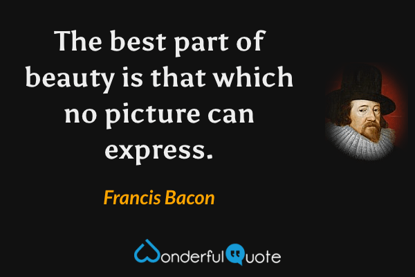 The best part of beauty is that which no picture can express. - Francis Bacon quote.