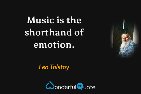 Music is the shorthand of emotion. - Leo Tolstoy quote.