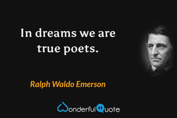 In dreams we are true poets. - Ralph Waldo Emerson quote.