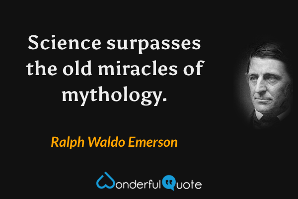 Science surpasses the old miracles of mythology. - Ralph Waldo Emerson quote.