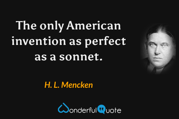 The only American invention as perfect as a sonnet. - H. L. Mencken quote.