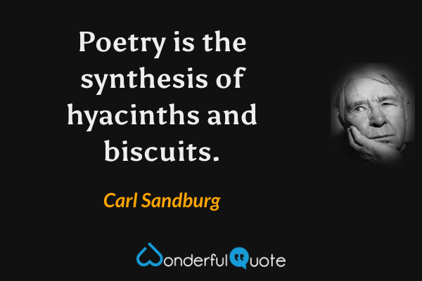 Poetry is the synthesis of hyacinths and biscuits. - Carl Sandburg quote.