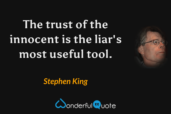 The trust of the innocent is the liar's most useful tool. - Stephen King quote.
