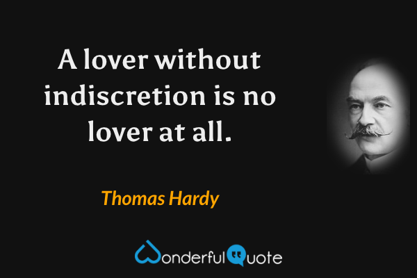 A lover without indiscretion is no lover at all. - Thomas Hardy quote.