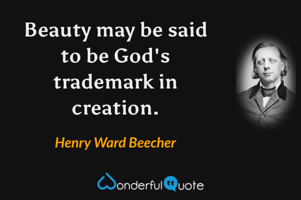 Beauty may be said to be God's trademark in creation. - Henry Ward Beecher quote.