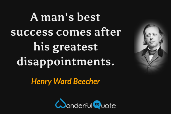 A man's best success comes after his greatest disappointments. - Henry Ward Beecher quote.