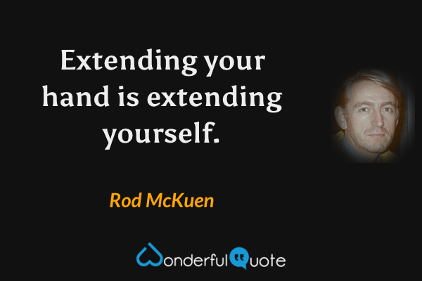 Extending your hand is extending yourself. - Rod McKuen quote.