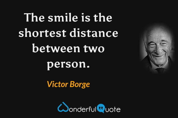 The smile is the shortest distance between two person. - Victor Borge quote.