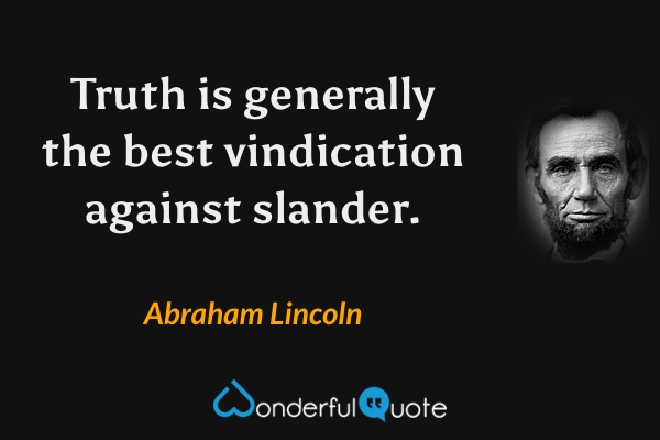 Truth is generally the best vindication against slander. - Abraham Lincoln quote.