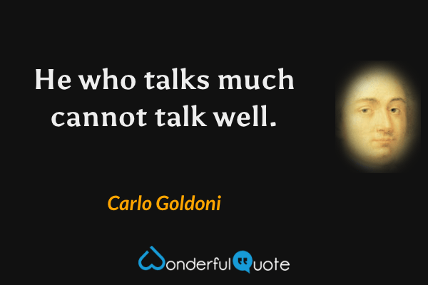 He who talks much cannot talk well. - Carlo Goldoni quote.