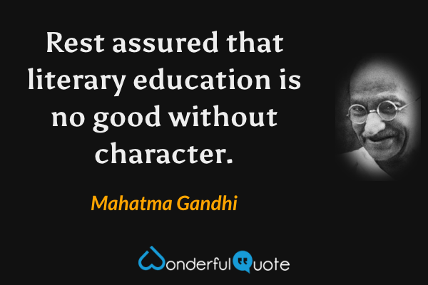 Rest assured that literary education is no good without character. - Mahatma Gandhi quote.