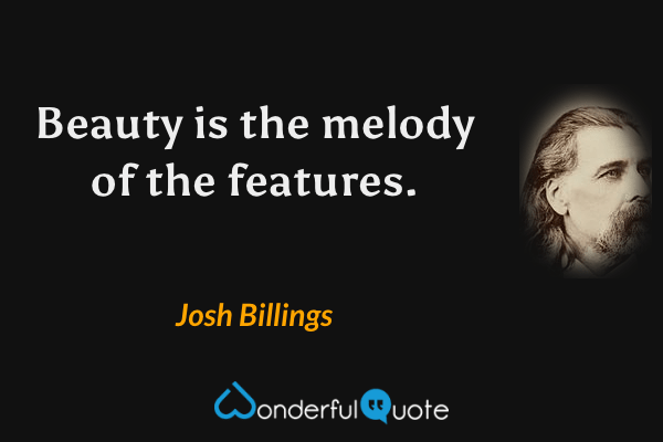 Beauty is the melody of the features. - Josh Billings quote.
